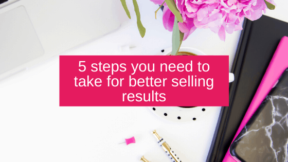 5 steps you need to take for better selling results