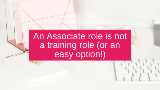An Associate role is not a training role (or an easy option!)